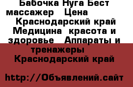 Бабочка Нуга Бест массажер › Цена ­ 13 000 - Краснодарский край Медицина, красота и здоровье » Аппараты и тренажеры   . Краснодарский край